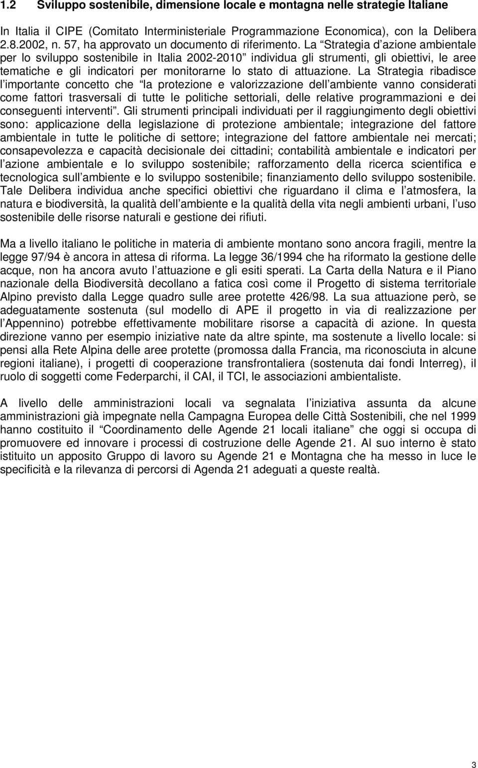 La Strategia d azione ambientale per lo sviluppo sostenibile in Italia 2002-2010 individua gli strumenti, gli obiettivi, le aree tematiche e gli indicatori per monitorarne lo stato di attuazione.