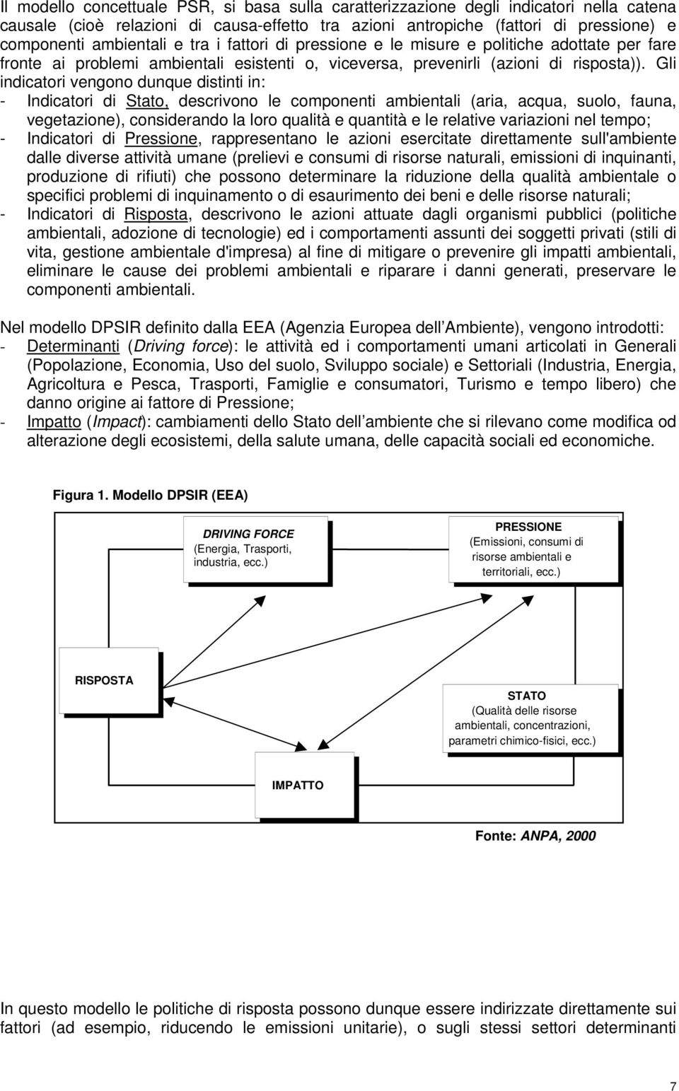 Gli indicatori vengono dunque distinti in: - Indicatori di Stato, descrivono le componenti ambientali (aria, acqua, suolo, fauna, vegetazione), considerando la loro qualità e quantità e le relative