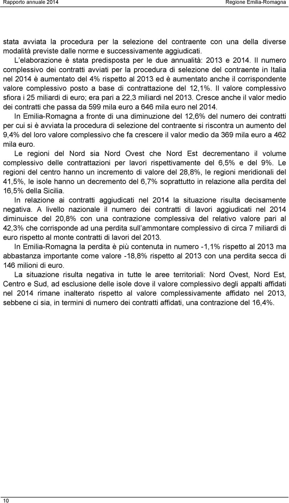 Il numero complessivo dei contratti avviati per la procedura di selezione del contraente in Italia nel 2014 è aumentato del 4% rispetto al 2013 ed è aumentato anche il corrispondente valore