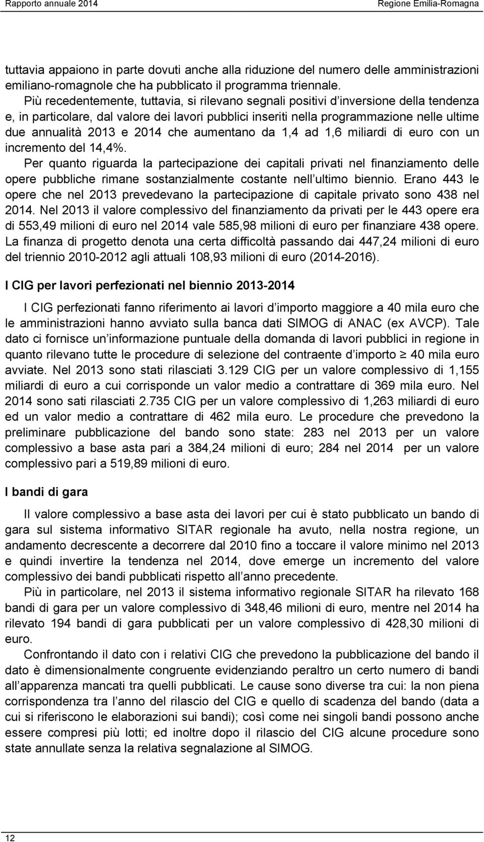 e 2014 che aumentano da 1,4 ad 1,6 miliardi di euro con un incremento del 14,4%.