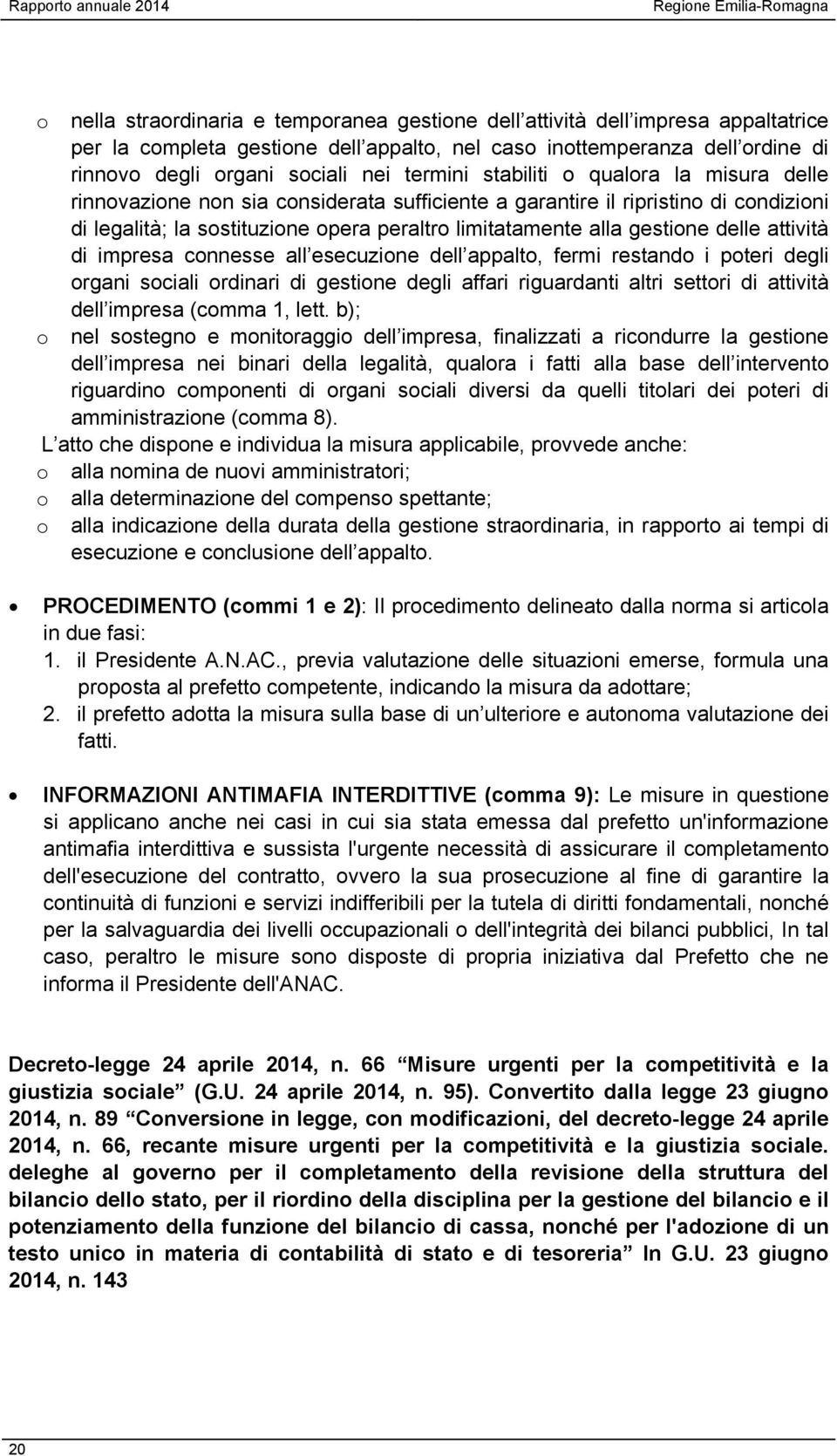 sostituzione opera peraltro limitatamente alla gestione delle attività di impresa connesse all esecuzione dell appalto, fermi restando i poteri degli organi sociali ordinari di gestione degli affari