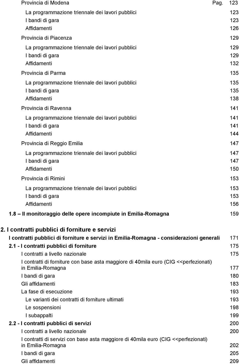 Affidamenti 132 Provincia di Parma 135 La programmazione triennale dei lavori pubblici 135 I bandi di gara 135 Affidamenti 138 Provincia di Ravenna 141 La programmazione triennale dei lavori pubblici