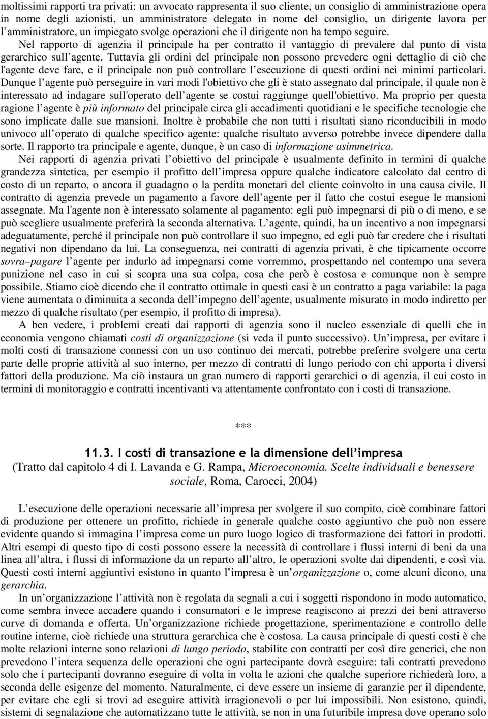 Nel rapporto di agenzia il principale ha per contratto il vantaggio di prevalere dal punto di vista gerarchico sull agente.