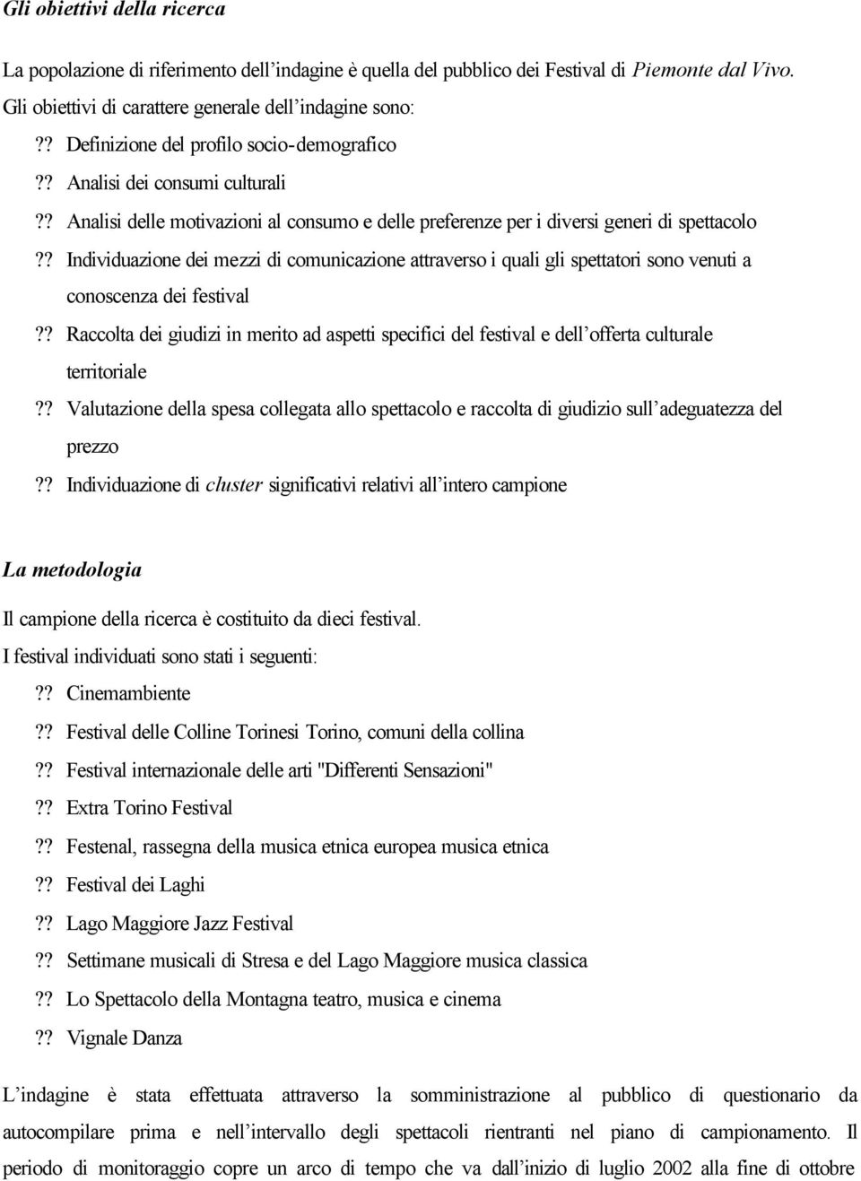 ? Individuazione dei mezzi di comunicazione attraverso i quali gli spettatori sono venuti a conoscenza dei festival?