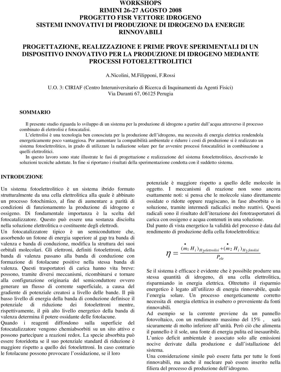 Duranti 67, 0615 Perugia SOMMRIO Il presente studio riguarda lo sviluppo di un sistema per la produzione di idrogeno a partire dall acqua attraverso il processo combinato di elettrolisi e