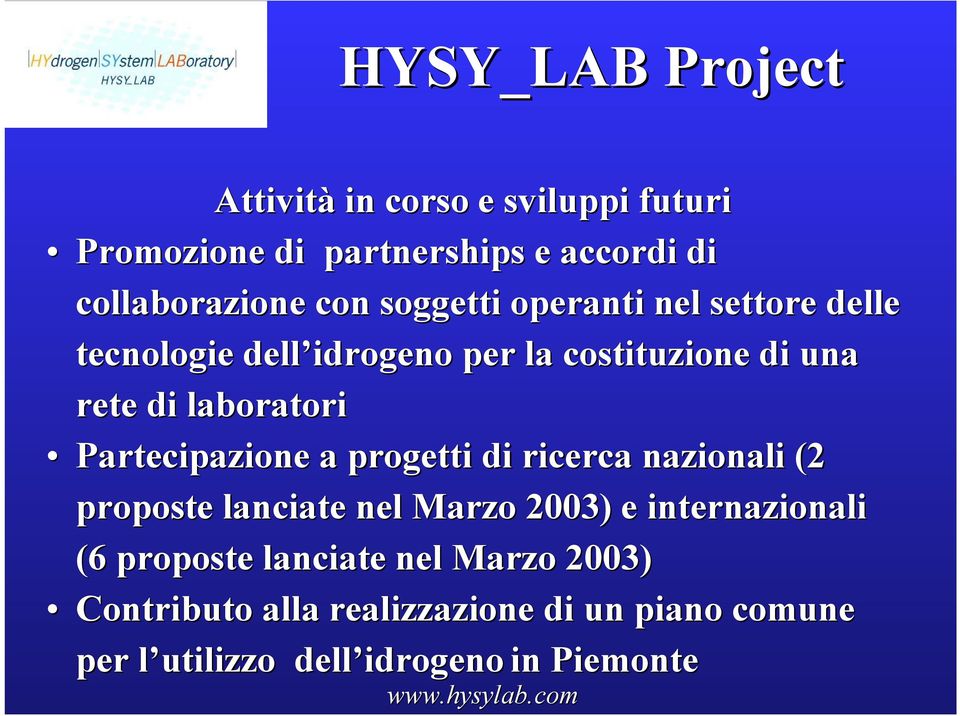 Partecipazione a progetti di ricerca nazionali (2 proposte lanciate nel Marzo 2003) e internazionali (6