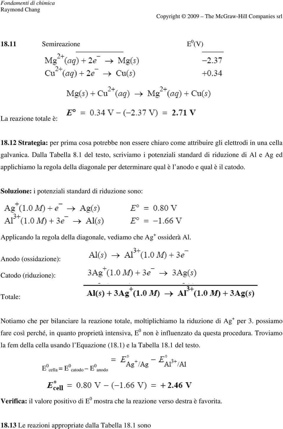 Soluzione: i potenziali standard di riduzione sono: Applicando la regola della diagonale, vediamo che Ag + ossiderà Al.