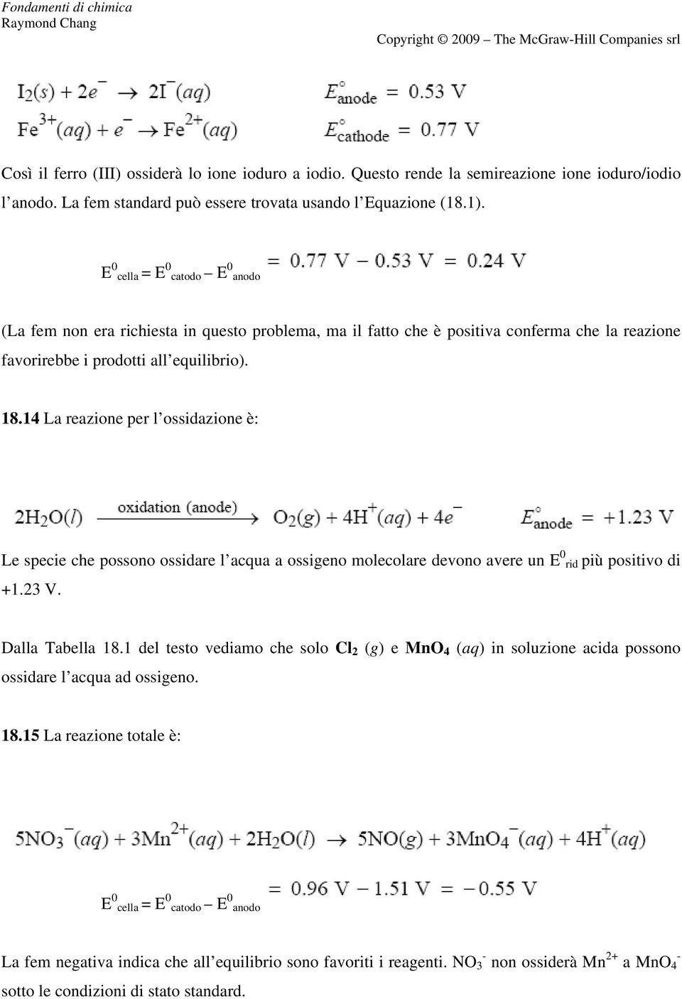 14 La reazione per l ossidazione è: Le specie che possono ossidare l acqua a ossigeno molecolare devono avere un E 0 rid più positivo di +1.23 V. Dalla Tabella 18.