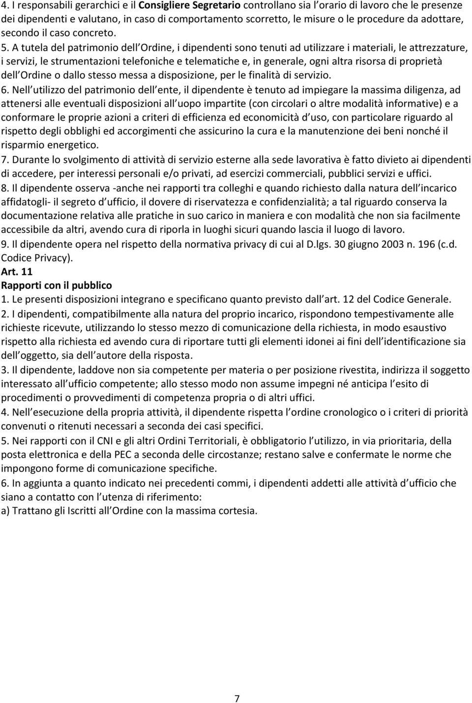 A tutela del patrimonio dell Ordine, i dipendenti sono tenuti ad utilizzare i materiali, le attrezzature, i servizi, le strumentazioni telefoniche e telematiche e, in generale, ogni altra risorsa di