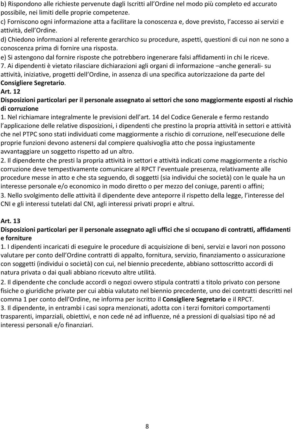 d) Chiedono informazioni al referente gerarchico su procedure, aspetti, questioni di cui non ne sono a conoscenza prima di fornire una risposta.