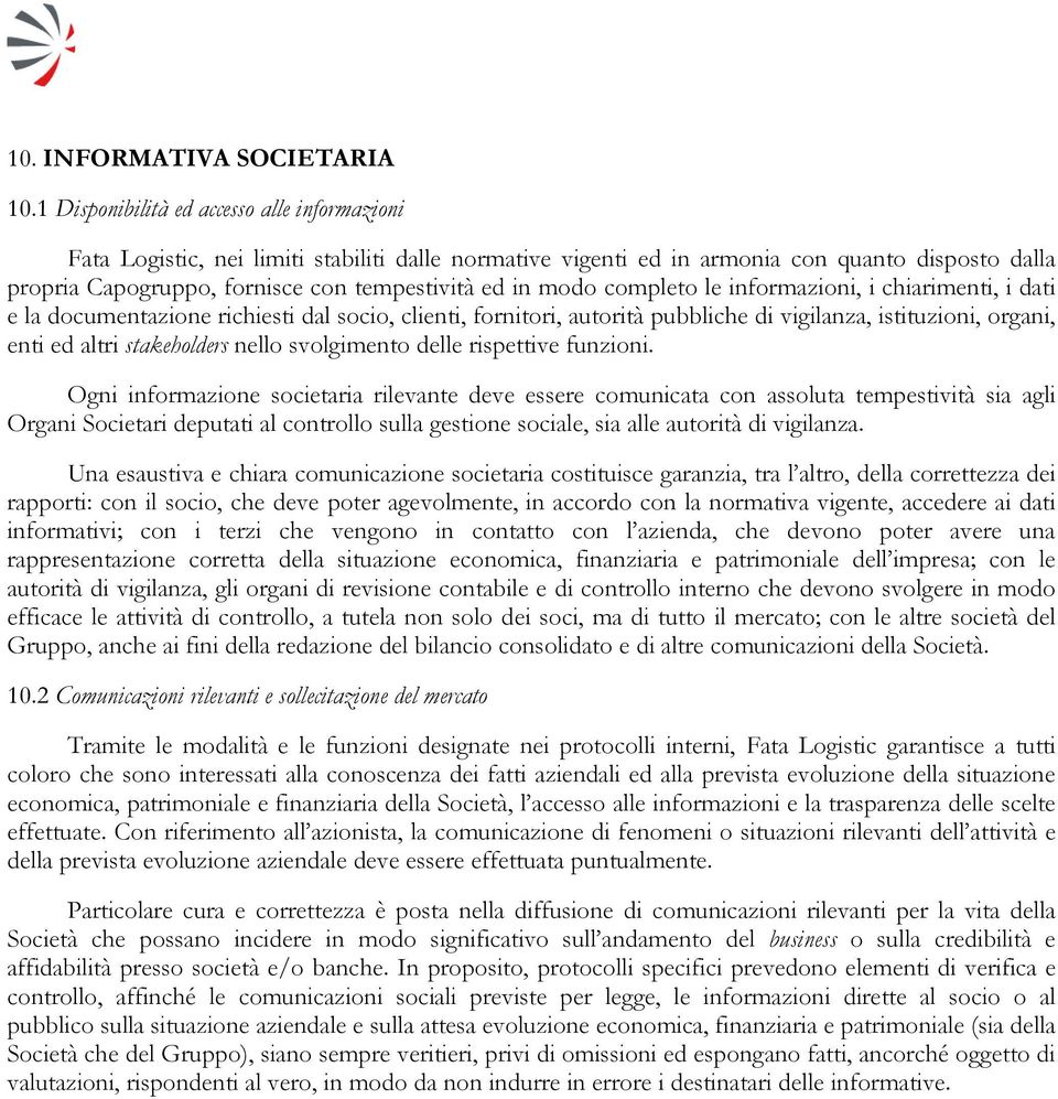 modo completo le informazioni, i chiarimenti, i dati e la documentazione richiesti dal socio, clienti, fornitori, autorità pubbliche di vigilanza, istituzioni, organi, enti ed altri stakeholders