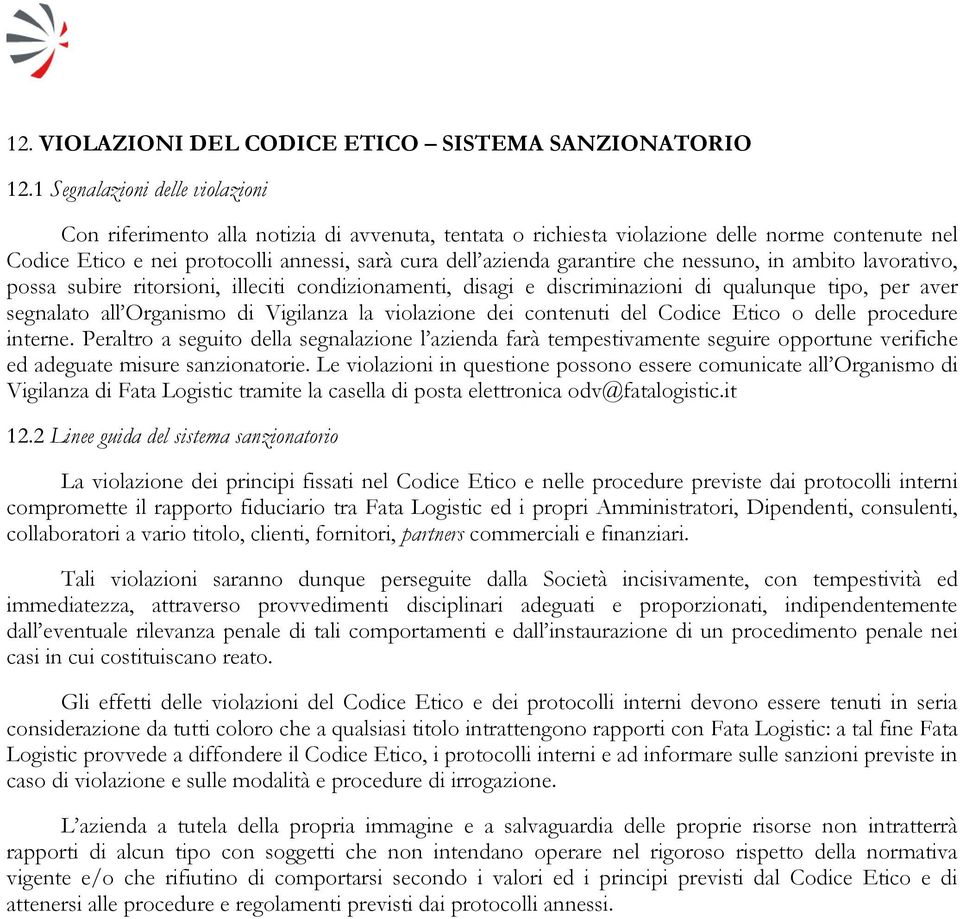 garantire che nessuno, in ambito lavorativo, possa subire ritorsioni, illeciti condizionamenti, disagi e discriminazioni di qualunque tipo, per aver segnalato all Organismo di Vigilanza la violazione