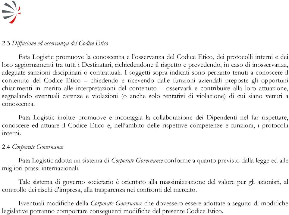 I soggetti sopra indicati sono pertanto tenuti a conoscere il contenuto del Codice Etico chiedendo e ricevendo dalle funzioni aziendali preposte gli opportuni chiarimenti in merito alle