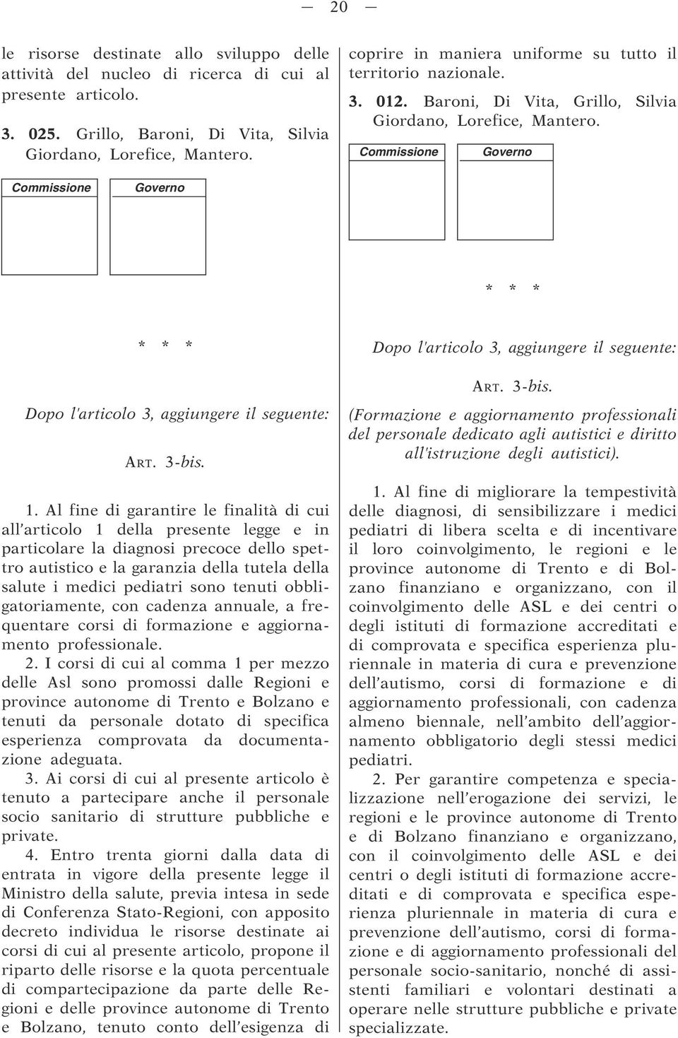 Al fine di garantire le finalità di cui all articolo 1 della presente legge e in particolare la diagnosi precoce dello spettro autistico e la garanzia della tutela della salute i medici pediatri sono