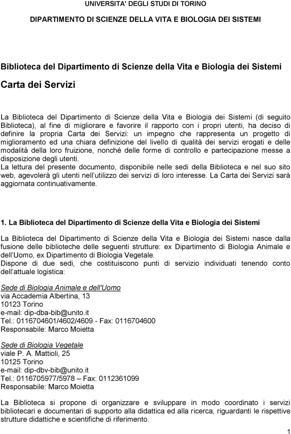 Servizi: un impegno che rappresenta un progetto di miglioramento ed una chiara definizione del livello di qualità dei servizi erogati e delle modalità della loro fruizione, nonché delle forme di