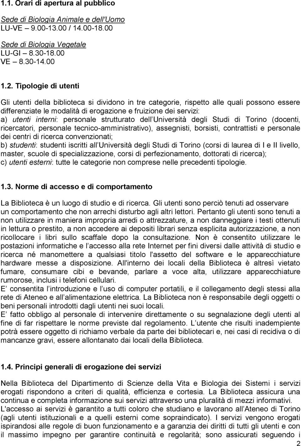 personale strutturato dell Università degli Studi di Torino (docenti, ricercatori, personale tecnico-amministrativo), assegnisti, borsisti, contrattisti e personale dei centri di ricerca