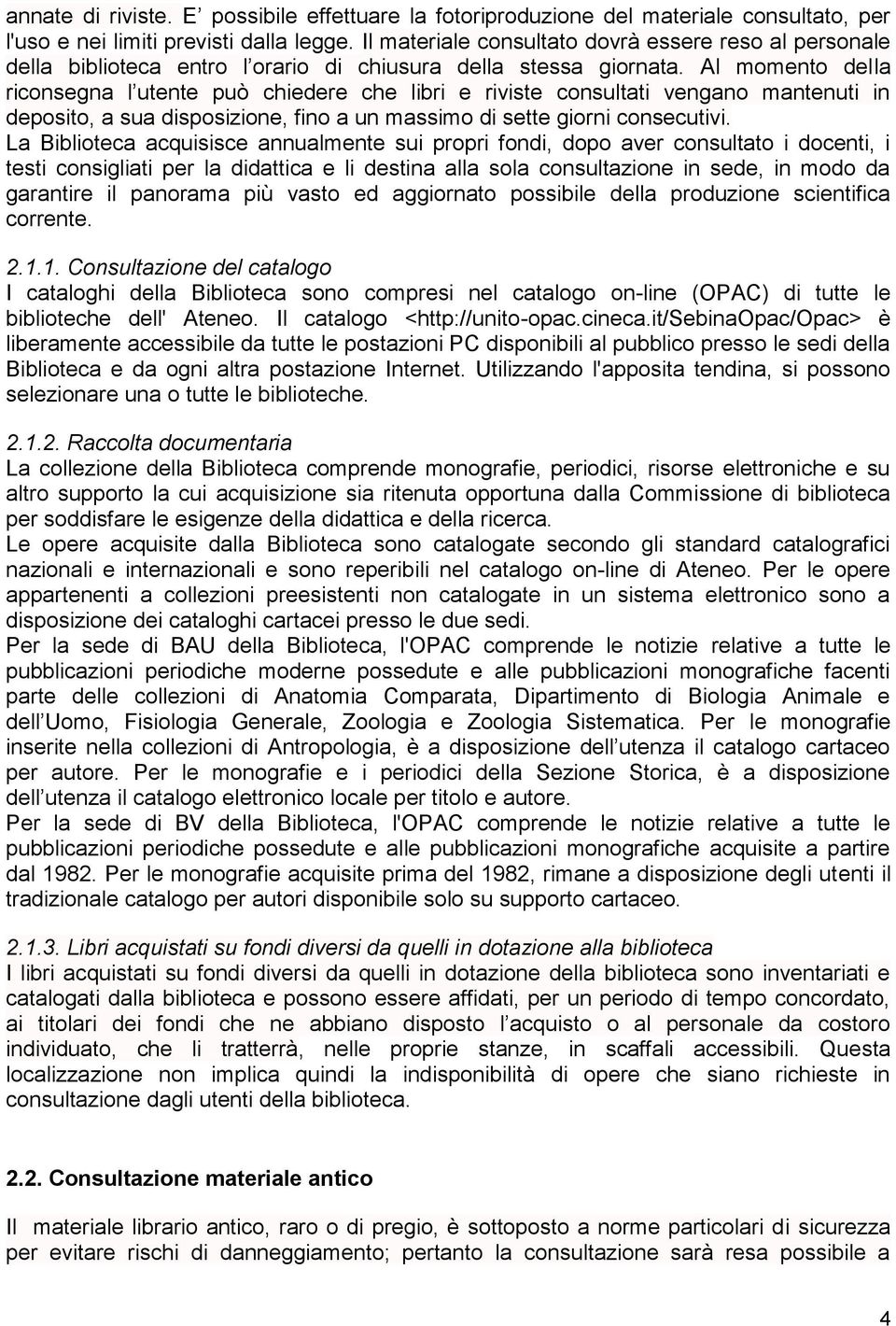 Al momento della riconsegna l utente può chiedere che libri e riviste consultati vengano mantenuti in deposito, a sua disposizione, fino a un massimo di sette giorni consecutivi.