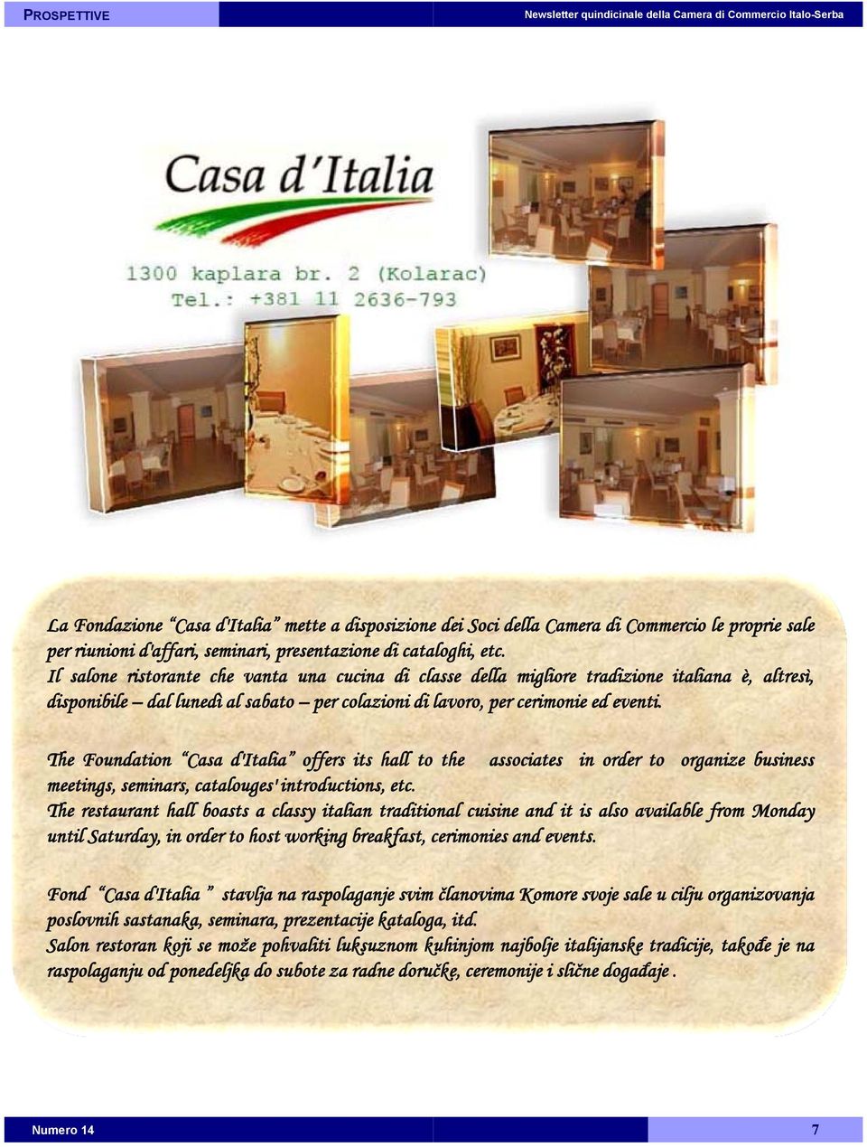 The Foundation Casa d'italia offers its hall to the meetings, seminars, catalouges' introductions, etc.