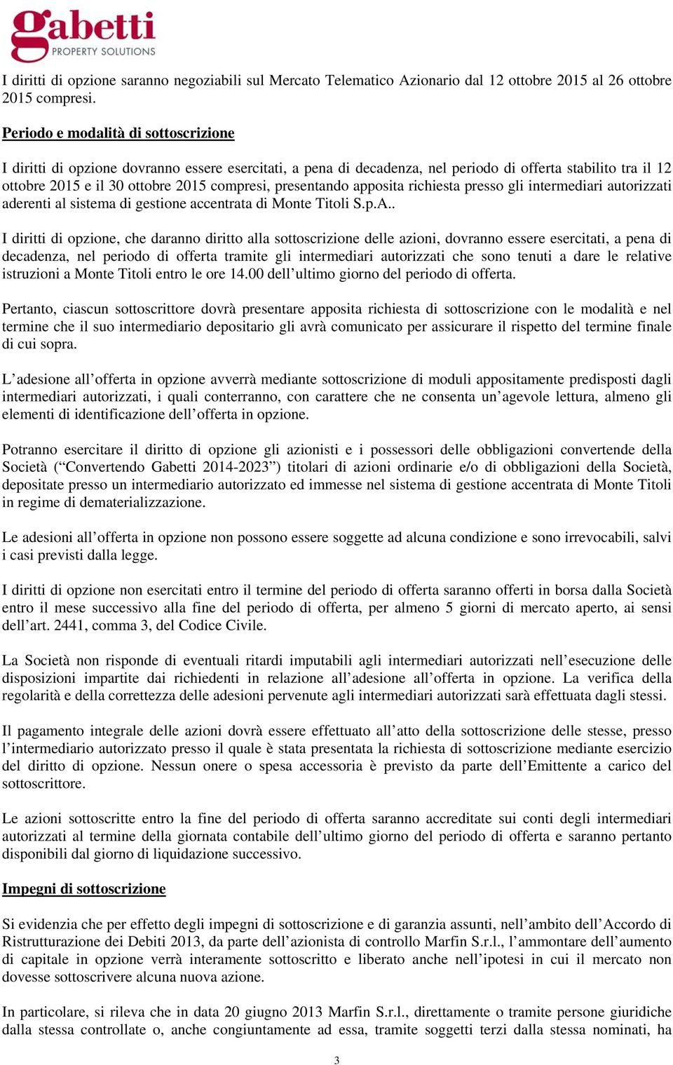 presentando apposita richiesta presso gli intermediari autorizzati aderenti al sistema di gestione accentrata di Monte Titoli S.p.A.