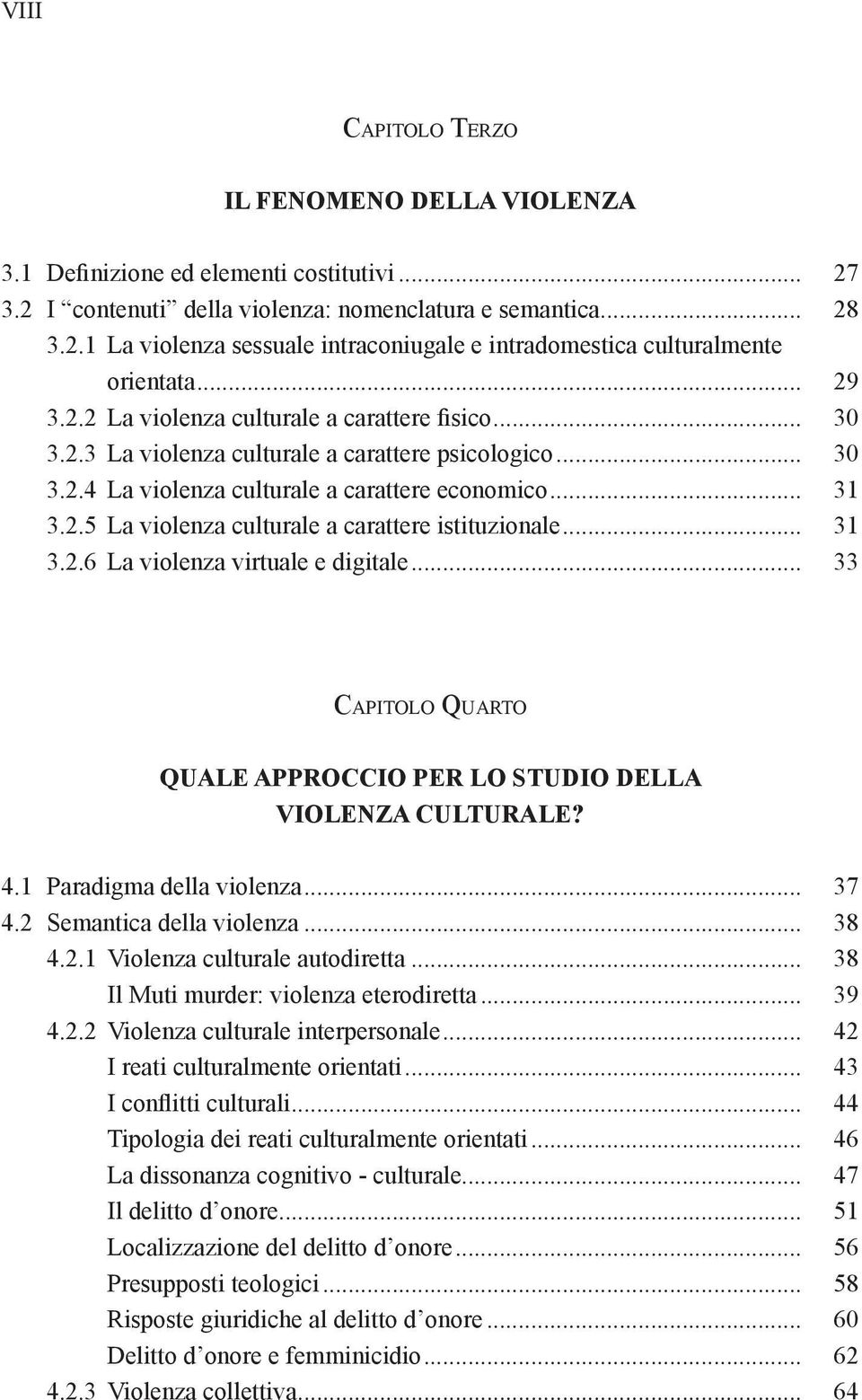 .. 31 3.2.6 La violenza virtuale e digitale... 33 Capitolo Quarto QUALE APPROCCIO PER LO STUDIO DELLA VIOLENZA CULTURALE? 4.1 Paradigma della violenza... 37 4.2 Semantica della violenza... 38 4.2.1 Violenza culturale autodiretta.