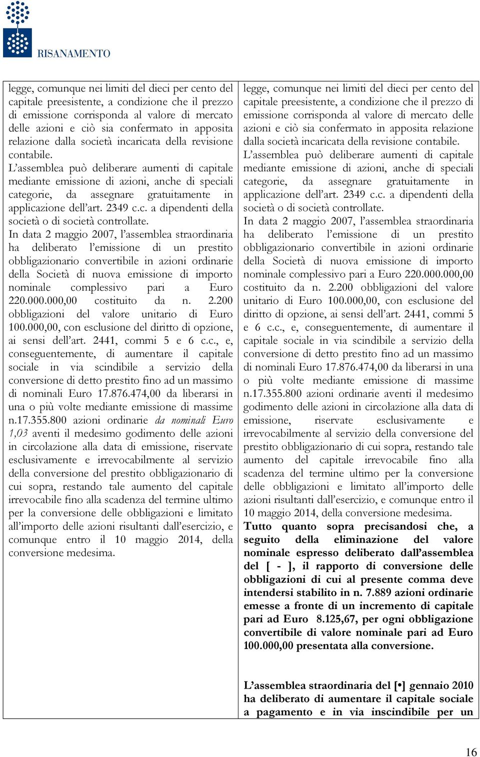 L assemblea può deliberare aumenti di capitale mediante emissione di azioni, anche di speciali categorie, da assegnare gratuitamente in applicazione dell art. 2349 c.c. a dipendenti della società o di società controllate.