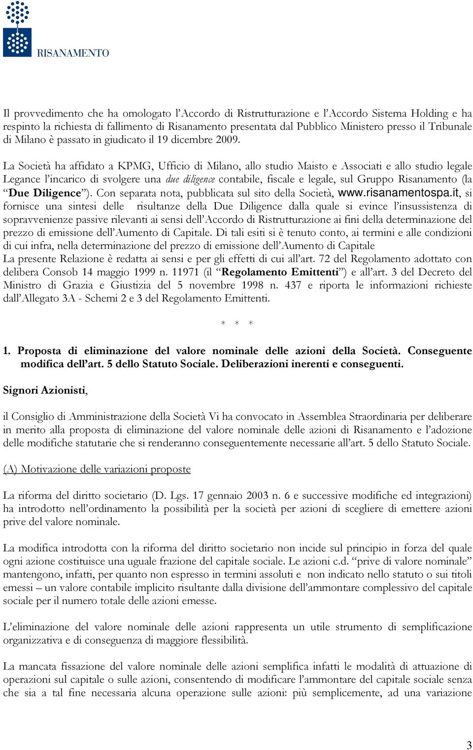 La Società ha affidato a KPMG, Ufficio di Milano, allo studio Maisto e Associati e allo studio legale Legance l incarico di svolgere una due diligence contabile, fiscale e legale, sul Gruppo