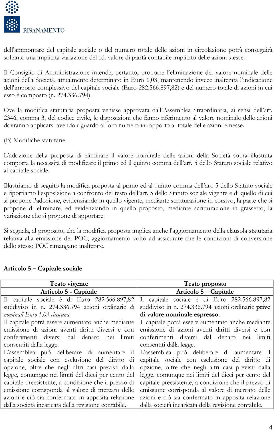 Il Consiglio di Amministrazione intende, pertanto, proporre l eliminazione del valore nominale delle azioni della Società, attualmente determinato in Euro 1,03, mantenendo invece inalterata l