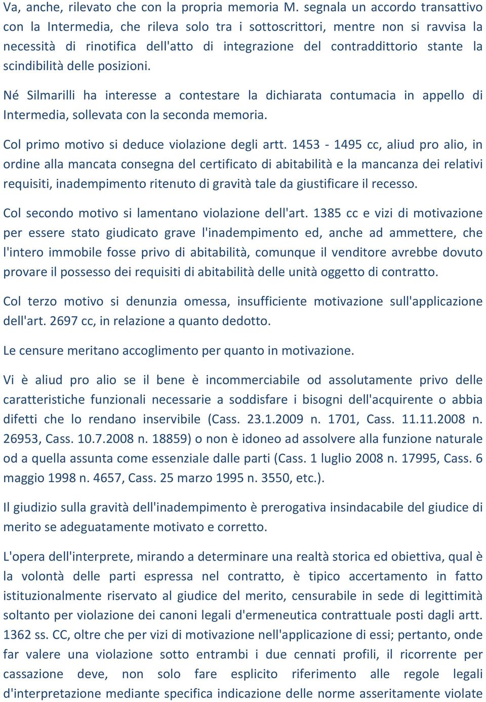 scindibilità delle posizioni. Né Silmarilli ha interesse a contestare la dichiarata contumacia in appello di Intermedia, sollevata con la seconda memoria.