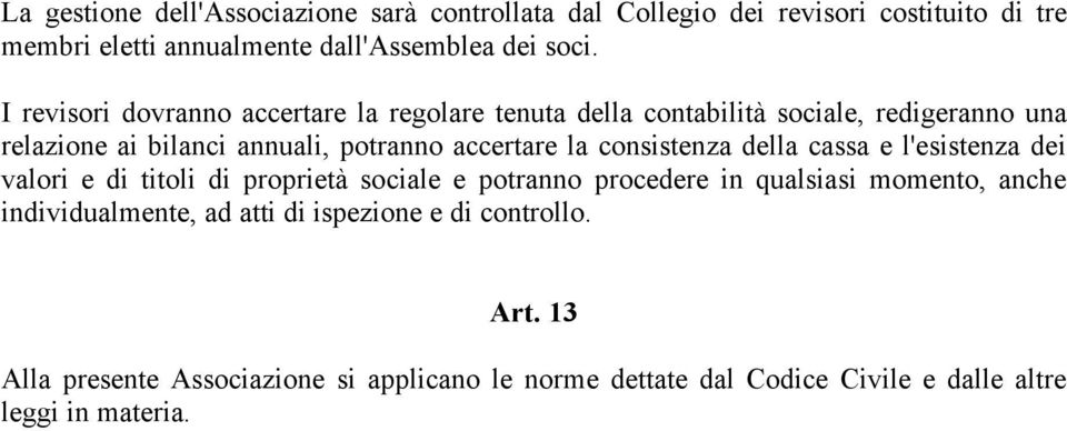 consistenza della cassa e l'esistenza dei valori e di titoli di proprietà sociale e potranno procedere in qualsiasi momento, anche