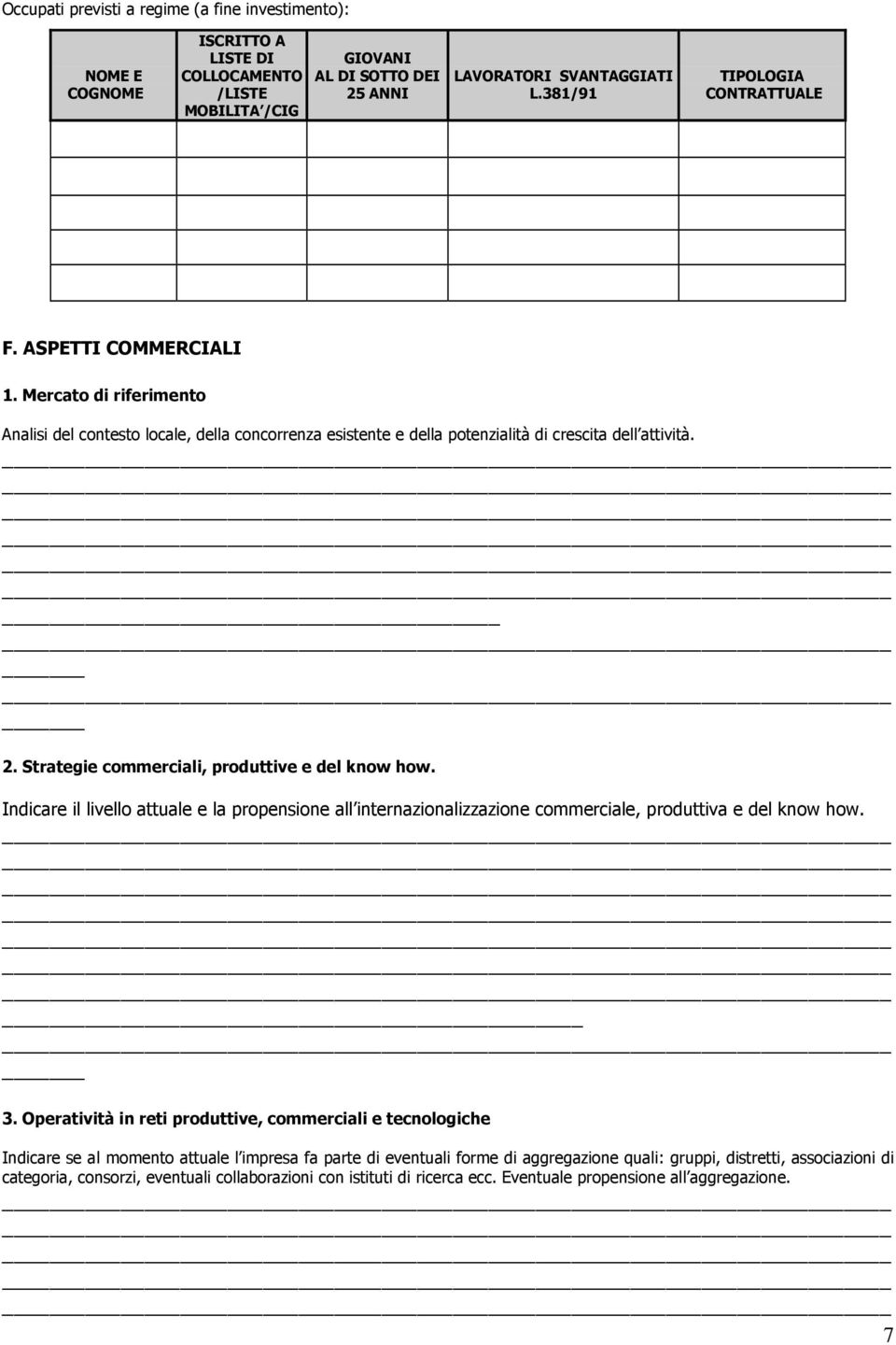 Strategie commerciali, produttive e del know how. Indicare il livello attuale e la propensione all internazionalizzazione commerciale, produttiva e del know how. 3.