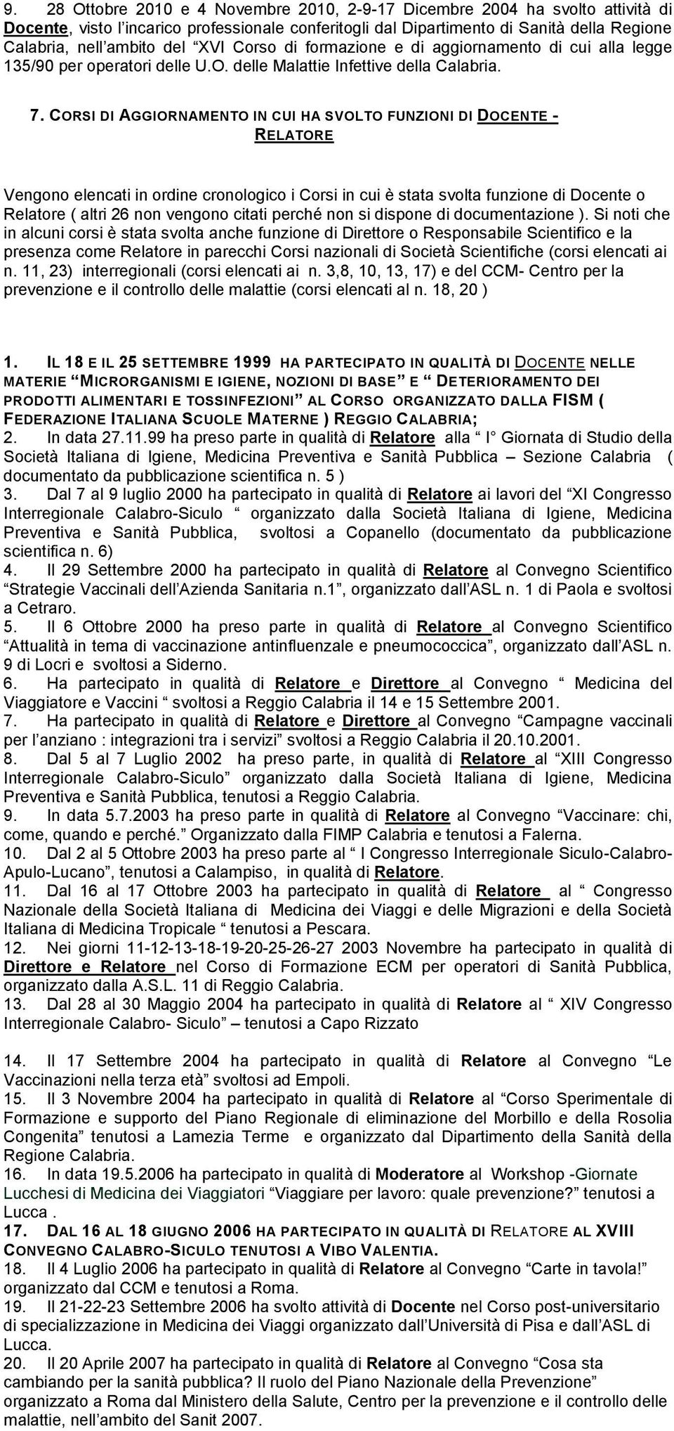 CORSI DI AGGIORNAMENTO IN CUI HA SVOLTO FUNZIONI DI DOCENTE - RELATORE Vengono elencati in ordine cronologico i Corsi in cui è stata svolta funzione di Docente o Relatore ( altri 26 non vengono