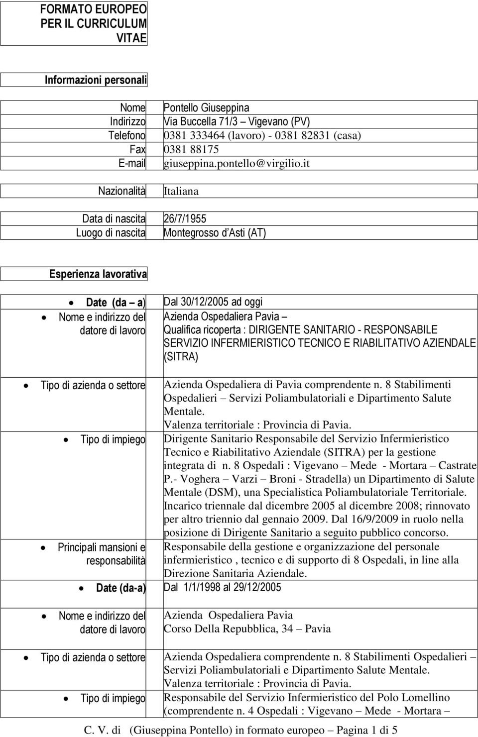 it Nazionalità Italiana Data di nascita 26/7/1955 Luogo di nascita Montegrosso d Asti (AT) Esperienza lavorativa Date (da a) Dal 30/12/2005 ad oggi Azienda Ospedaliera Pavia Qualifica ricoperta :