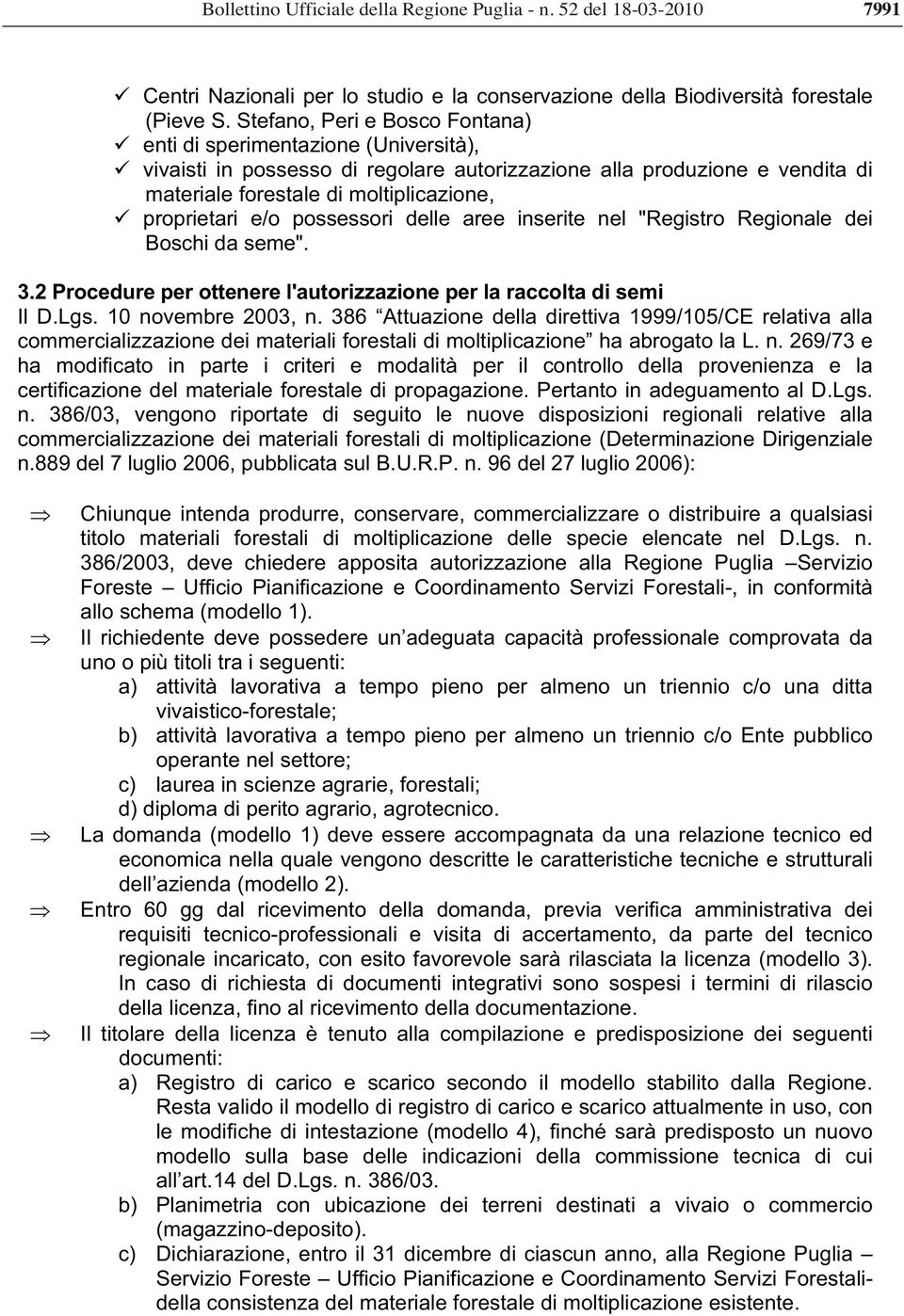 e/o possessori delle aree inserite nel "Registro Regionale dei Boschi da seme". 3.2 Procedure per ottenere l'autorizzazione per la raccolta di semi Il D.Lgs. 10 novembre 2003, n.