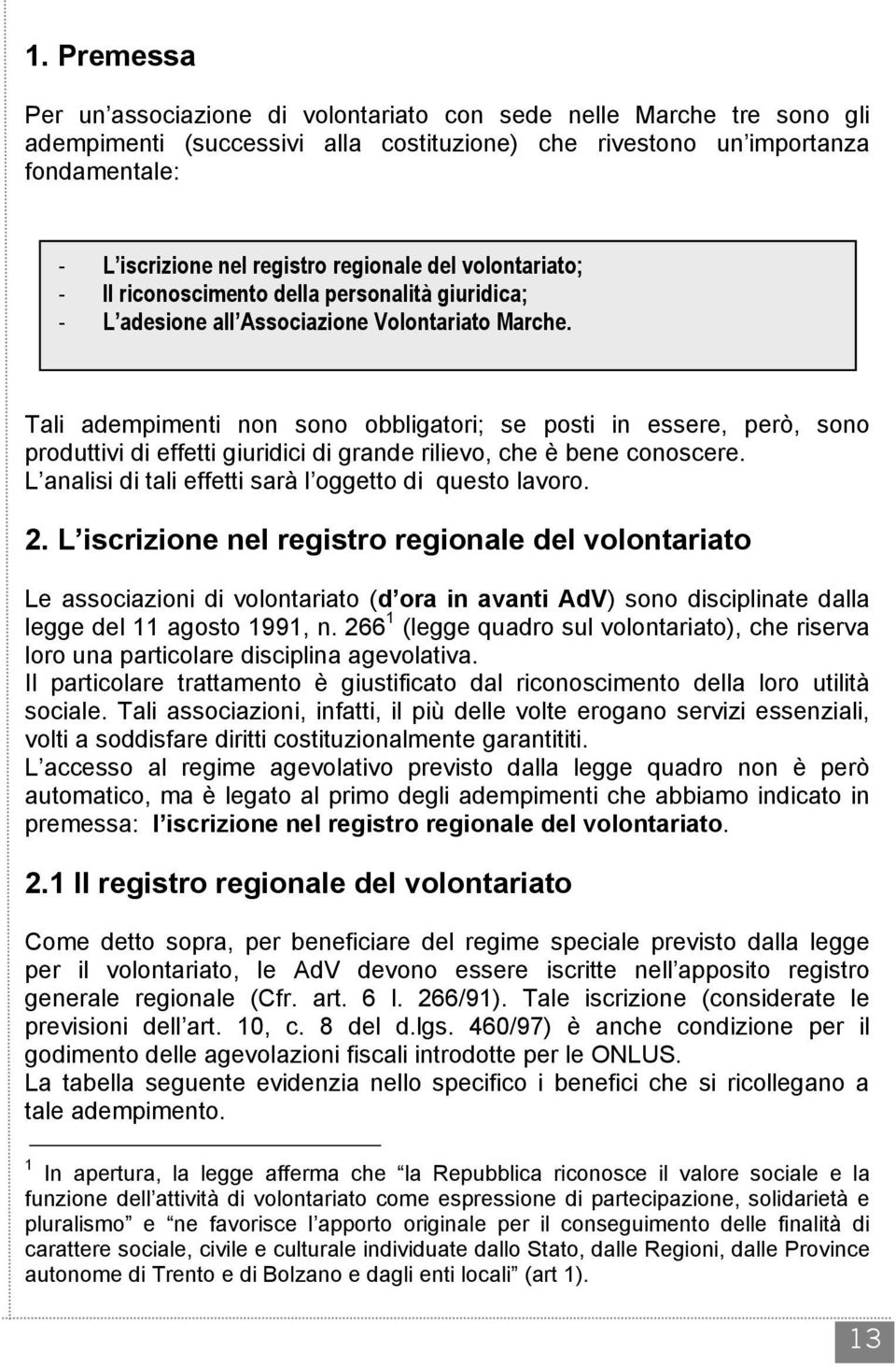 Tali adempimenti non sono obbligatori; se posti in essere, però, sono produttivi di effetti giuridici di grande rilievo, che è bene conoscere.