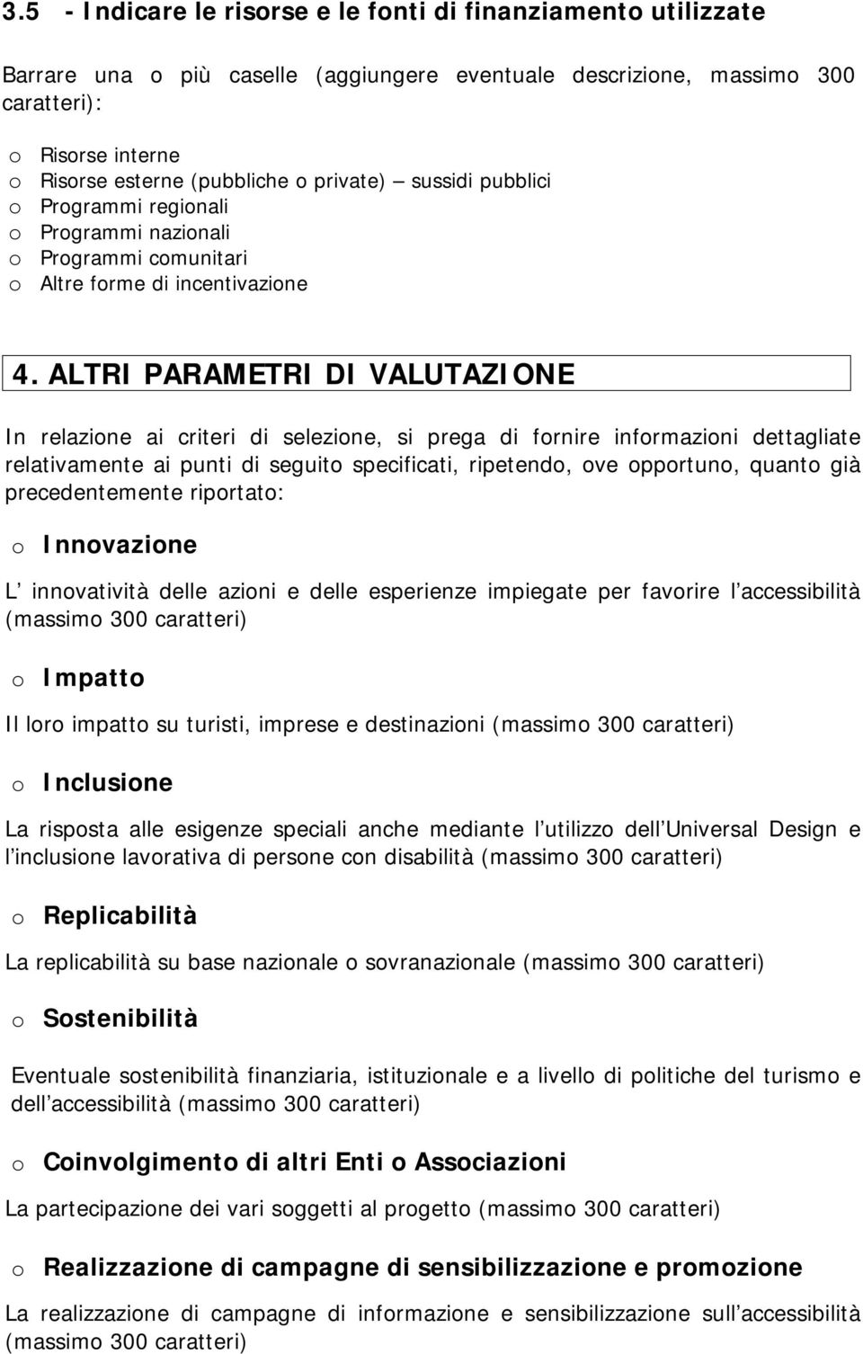 ALTRI PARAMETRI DI VALUTAZIONE In relazine ai criteri di selezine, si prega di frnire infrmazini dettagliate relativamente ai punti di seguit specificati, ripetend, ve pprtun, quant già