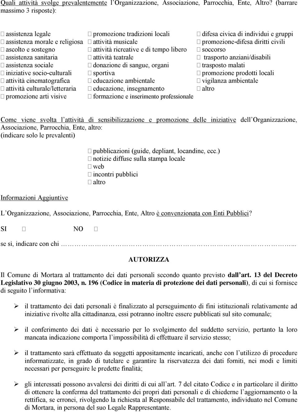 ascolto e sostegno attività ricreative e di tempo libero soccorso assistenza sanitaria attività teatrale trasporto anziani/disabili assistenza sociale donazione di sangue, organi trasposto malati