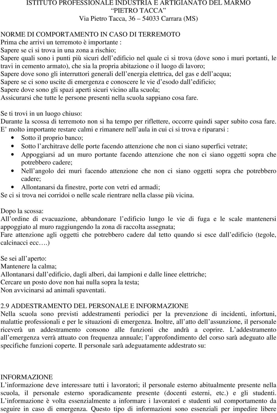 acqua; Sapere se ci sono uscite di emergenza e conoscere le vie d esodo dall edificio; Sapere dove sono gli spazi aperti sicuri vicino alla scuola; Assicurarsi che tutte le persone presenti nella