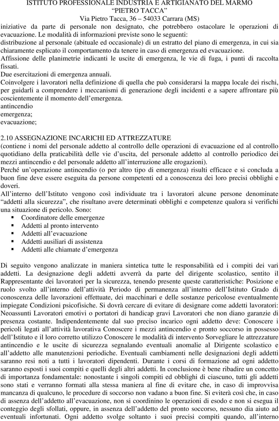 tenere in caso di emergenza ed evacuazione. Affissione delle planimetrie indicanti le uscite di emergenza, le vie di fuga, i punti di raccolta fissati. Due esercitazioni di emergenza annuali.