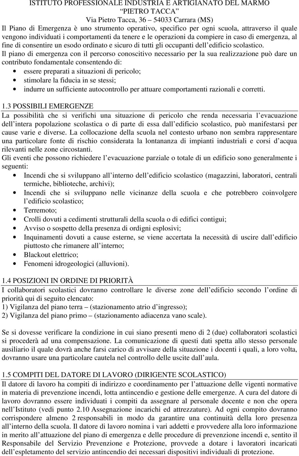 Il piano di emergenza con il percorso conoscitivo necessario per la sua realizzazione può dare un contributo fondamentale consentendo di: essere preparati a situazioni di pericolo; stimolare la