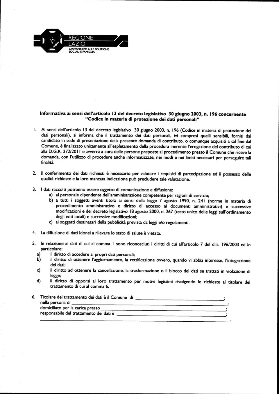 196 (Codice in materia di protezione dei dati personali), si informa che il trattamento dei dati personali, ivi compresi quelli sensibili, forniti dat candidato in sede di presente'ione della