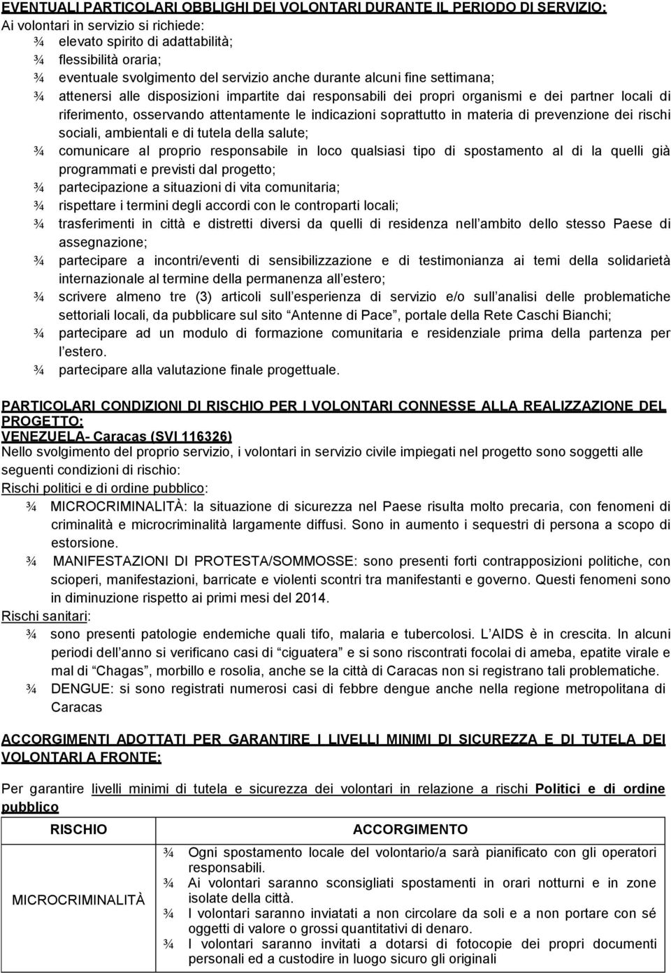 soprattutto in materia di prevenzione dei rischi sociali, ambientali e di tutela della salute; comunicare al proprio responsabile in loco qualsiasi tipo di spostamento al di la quelli già programmati