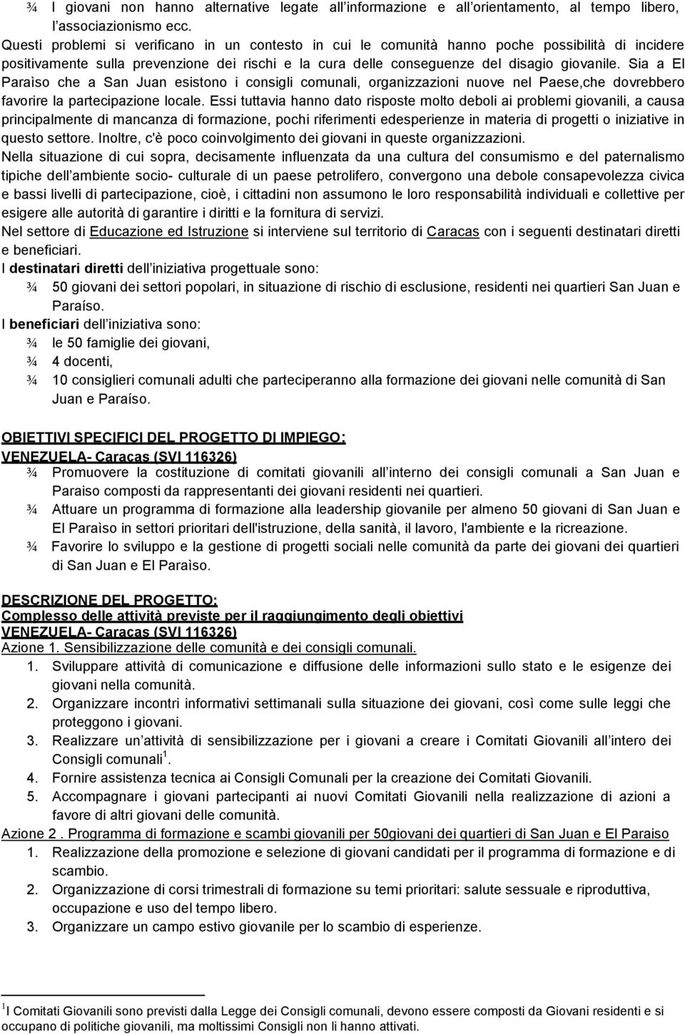 Sia a El Paraìso che a San Juan esistono i consigli comunali, organizzazioni nuove nel Paese,che dovrebbero favorire la partecipazione locale.