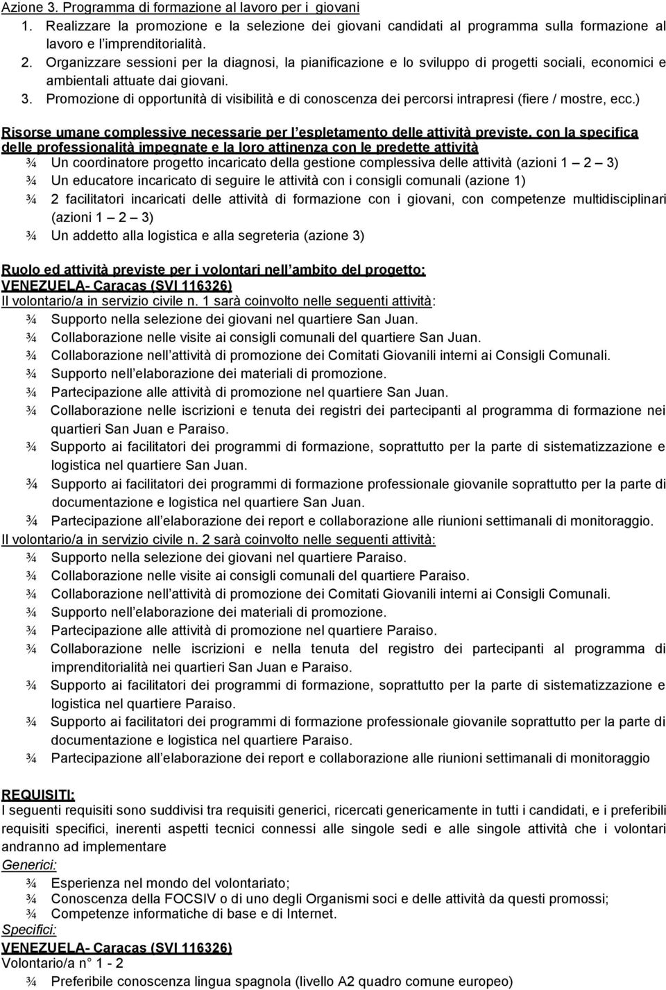 Promozione di opportunità di visibilità e di conoscenza dei percorsi intrapresi (fiere / mostre, ecc.