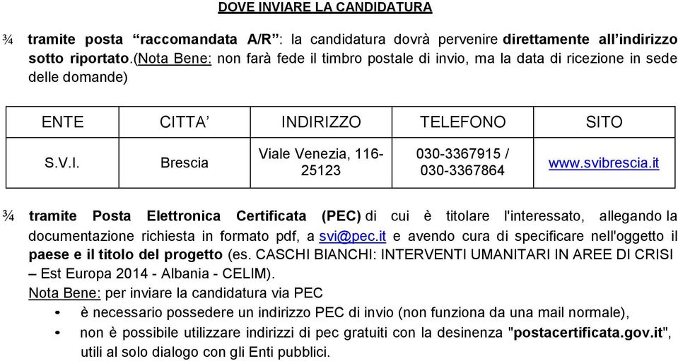 svibrescia.it tramite Posta Elettronica Certificata (PEC) di cui è titolare l'interessato, allegando la documentazione richiesta in formato pdf, a svi@pec.