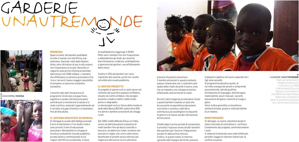 Secondo un rapporto sulla prima infanzia presentato dall Unesco nel 2006 a Dakar, «i bambini che effettuano un percorso prescolare (fra i tre e i sei anni) hanno maggiori possibilità di compiere un