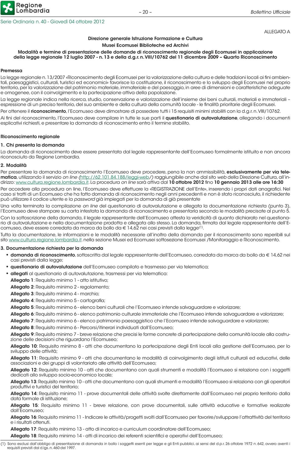 13/2007 «Riconoscimento degli Ecomusei per la valorizzazione della cultura e delle tradizioni locali ai fini ambientali, paesaggistici, culturali, turistici ed economici» favorisce la costituzione,