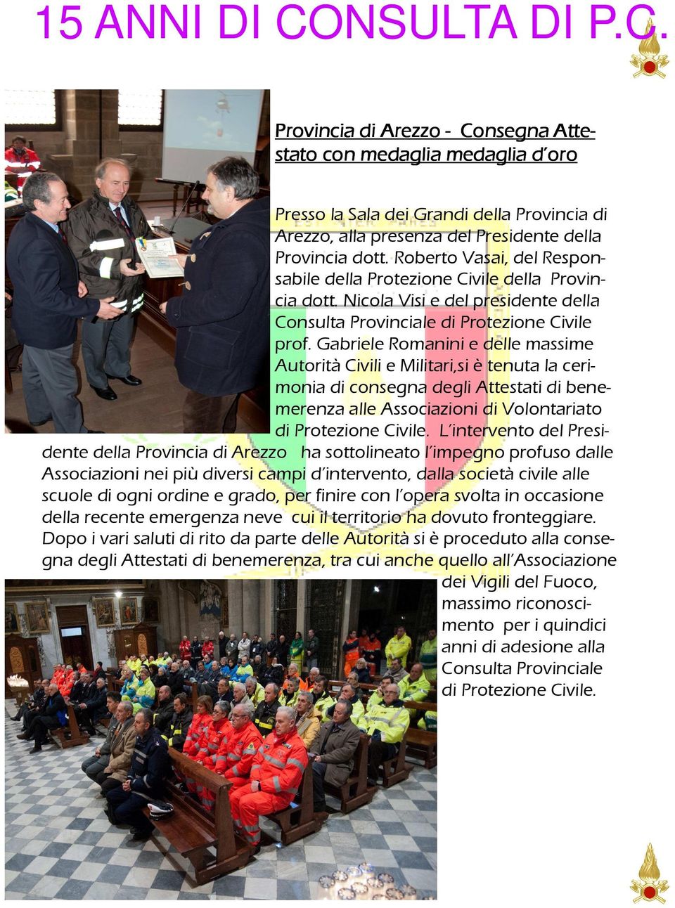 Gabriele Romanini e delle massime Autorità Civili e Militari,si è tenuta la cerimonia di consegna degli Attestati di benemerenza alle Associazioni di Volontariato di Protezione Civile.