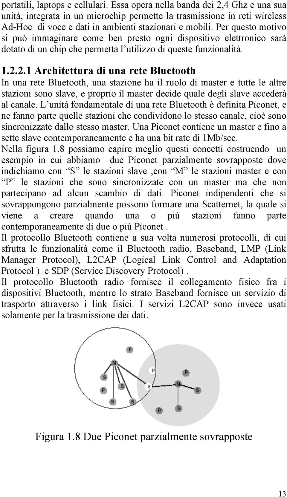 Per questo motivo si può immaginare come ben presto ogni dispositivo elettronico sarà dotato di un chip che permetta l utilizzo di queste funzionalità. 1.2.