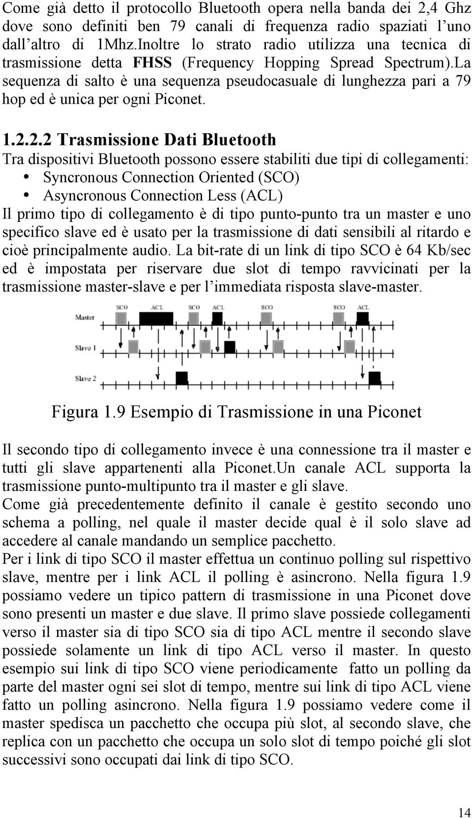 La sequenza di salto è una sequenza pseudocasuale di lunghezza pari a 79 hop ed è unica per ogni Piconet. 1.2.