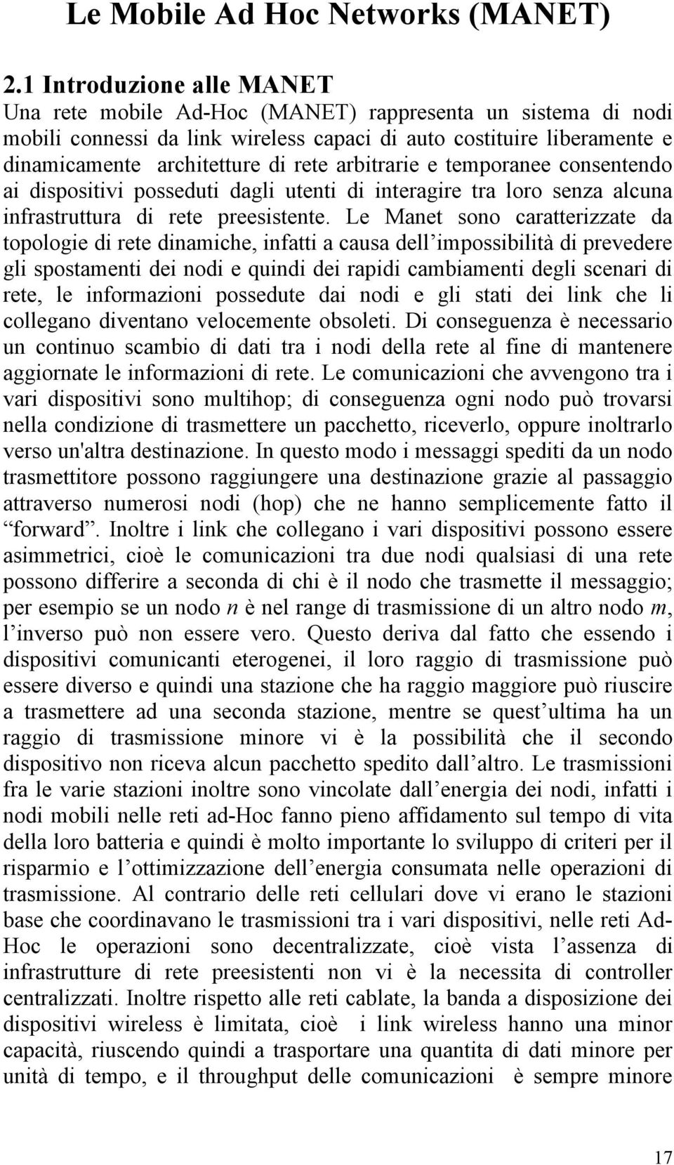 arbitrarie e temporanee consentendo ai dispositivi posseduti dagli utenti di interagire tra loro senza alcuna infrastruttura di rete preesistente.